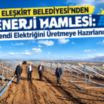 Eleşkirt Belediyesi’nden Enerji Hamlesi: Kendi Elektriğini Üretmeye Hazırlanıyor